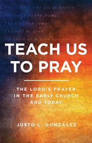 Teach us to pray : the Lord's prayer in the early church and today cover image