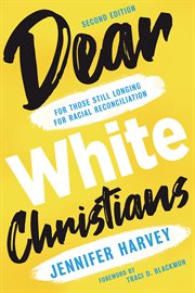 Dear white Christians : for those still longing for racial reconciliation cover image