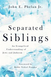 Separated siblings : an evangelical understanding of Jews and Judaism cover image