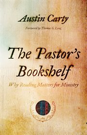 The pastor's bookshelf : why reading matters for ministry cover image