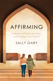 Affirming : a memoir of faith, sexuality, and staying in the church cover image