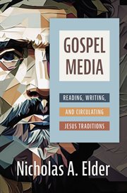 Gospel Media : Reading, Writing, and Circulating Jesus Traditions cover image