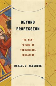 Beyond profession : the next future of theological education cover image