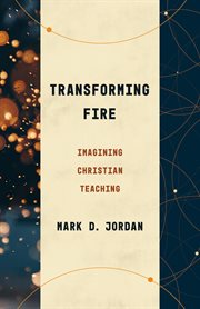Transforming fire : imagining Christian teaching cover image