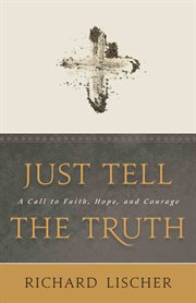 Just tell the truth : a call to faith, hope, and courage cover image