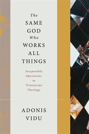 The same God who works all things : inseparable operations in Trinitarian theology cover image