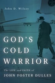 God's cold warrior : the life and faith of John Foster Dulles cover image