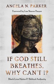 If God still breathes, why can't I? : Black Lives Matter and biblical authority cover image
