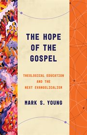 The hope of the gospel : theological education and the next generation cover image