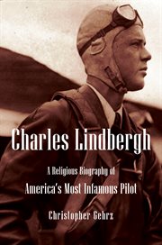 Charles lindbergh. A Religious Biography of America's Most Infamous Pilot cover image