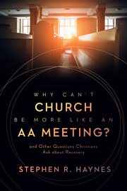 Why can't church be more like an AA meeting? : and other questions Christians ask about recovery cover image
