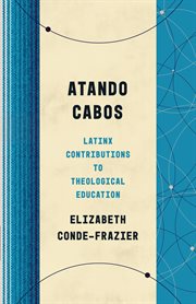 Atando cabos : Latinx contributions to theological education cover image