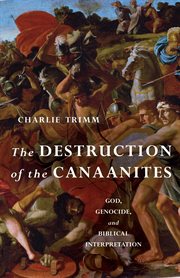 The destruction of the Canaanites : God, genocide, & biblical interpretation cover image