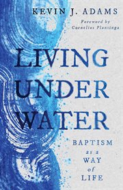 Living under water : baptism as a way of life cover image