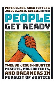 People Get Ready : Twelve Jesus-Haunted Misfits, Malcontents, and Dreamers in Pursuit of Justice cover image