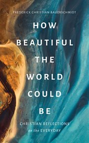 How beautiful the world could be : Christian reflections on the everyday cover image