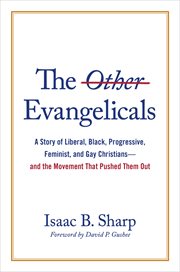 The other evangelicals : a story of liberal, Black, progressive, feminist, and gay Christians, and the movement that pushed them out cover image