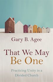 That we may be one : practicing unity in a divided church cover image