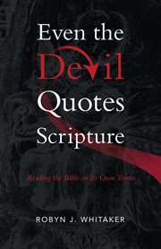 Even the Devil Quotes Scripture : Reading the Bible on Its Own Terms cover image