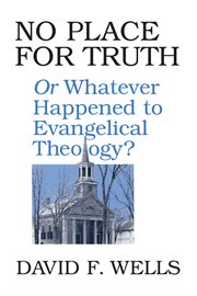 No place for truth : or, whatever happened to evangelical theology? cover image