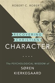 Recovering Christian character : the psychological wisdom of Søren Kierkegaard cover image