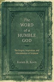 The word of a humble God : the origins, inspiration, and interpretation of scripture cover image