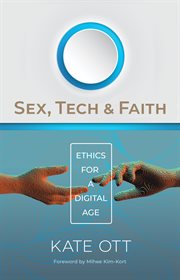 Sex, tech, and faith : ethics for a digital age cover image