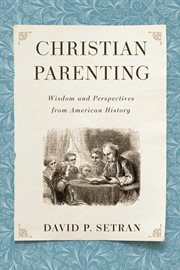 Christian parenting : wisdom and perspectives from American history cover image
