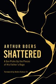Shattered : a son picks up the pieces of his father's rage cover image