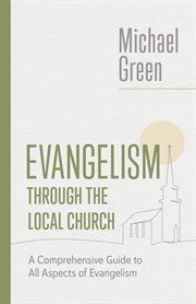 Evangelism Through the Local Church : A Comprehensive Guide to All Aspects of Evangelism. Eerdmans Michael Green Collection cover image