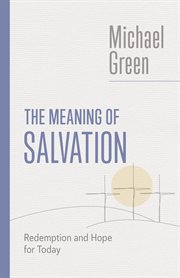 The Meaning of Salvation : Redemption and Hope for Today. Eerdmans Michael Green Collection cover image