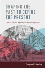 Shaping the past to define the present : Luke-Acts and apologetic historiography cover image