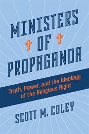 Ministers of Propaganda : Truth, Power, and the Ideology of the Religious Right cover image