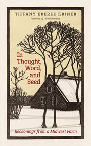 In Thought, Word, and Seed : Reckonings from a Midwest Farm cover image