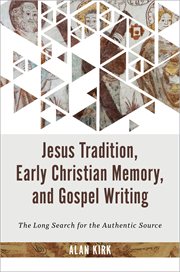 Jesus Tradition, Early Christian Memory, and Gospel Writing : The Long Search for the Authentic Source cover image