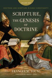 Scripture, the Genesis of Doctrine, Volume 1 : Doctrine and Scripture in Early Christianity cover image