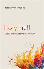 Holy Hell : A Case against Eternal Damnation cover image