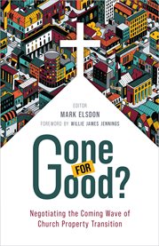 Gone for Good? : Negotiating the Coming Wave of Church Property Transition cover image