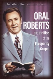 Oral Roberts and the rise of the prosperity gospel cover image