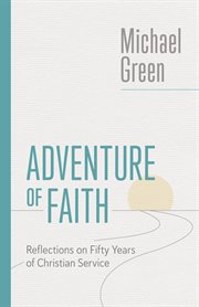 Adventure of Faith : Reflections on Fifty Years of Christian Service. Eerdmans Michael Green Collection cover image