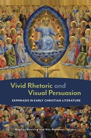 Vivid Rhetoric and Visual Persuasion : Ekphrasis in Early Christian Literature cover image