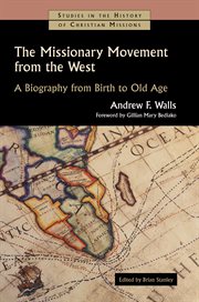 The Missionary Movement From the West : A Biography from Birth to Old Age. Studies in the History of Christian Missions (SHCM) cover image