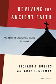 Reviving the Ancient Faith, 3rd ed. : The Story of Churches of Christ in America cover image