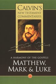 Matthew, Mark, & Luke : A Harmony of the Gospels. Calvin's New Testament Commentaries (CNTC) cover image