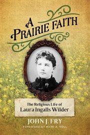 A prairie faith : the religious life of laura ingalls wilder. Library of religious biography (LRB) cover image