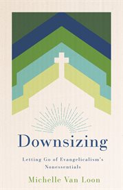 Downsizing : Letting Go Of Evangelicalism's Nonessentials cover image