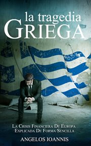 La tragedia griega. la crisis financiera de europa explicada de forma sencilla cover image