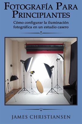 Cover image for Fotografía para principiantes: Cómo configurar la iluminación fotográfica en un estudio casero