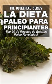 La Dieta Paleo Para Principiantes ℗ŁTop 50 de Recetas de Botanas Paleo Reveladas! cover image