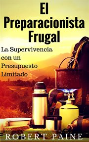 El preparacionista frugal - la supervivencia con un presupuesto limitado cover image